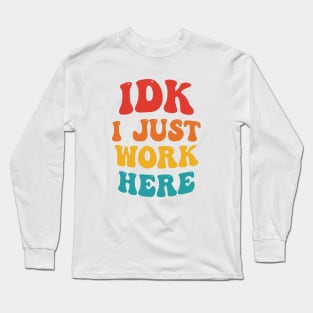 IDK I Just Work Here Long Sleeve T-Shirt